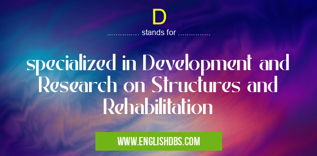D means specialized in Development and Research on Structures and Rehabilitation D