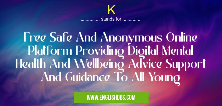 K means Free Safe And Anonymous Online Platform Providing Digital Mental Health And Wellbeing Advice Support And Guidance To All Young K