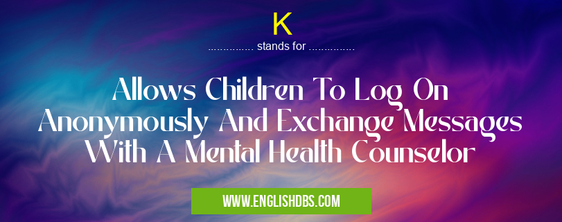 K means Allows Children To Log On Anonymously And Exchange Messages With A Mental Health Counselor K