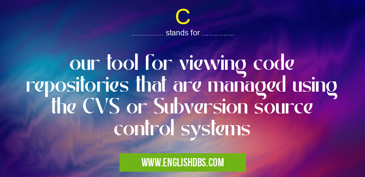 C means our tool for viewing code repositories that are managed using the CVS or Subversion source control systems C