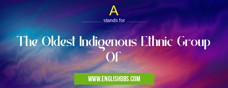 A means The Oldest Indigenous Ethnic Group Of A