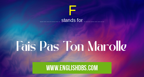 F means Fais Pas Ton Marolle F