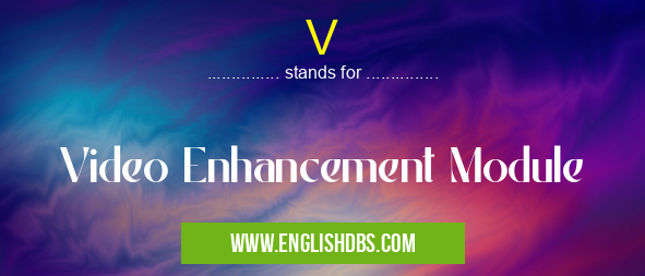 V means Video Enhancement Module V