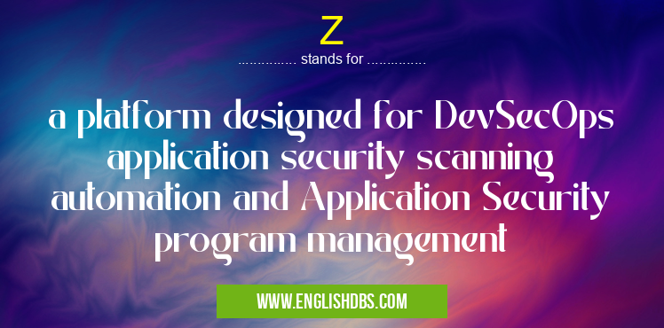 Z means a platform designed for DevSecOps application security scanning automation and Application Security program management Z
