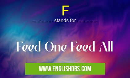 F means Feed One Feed All F