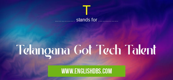 T means Telangana Got Tech Talent T