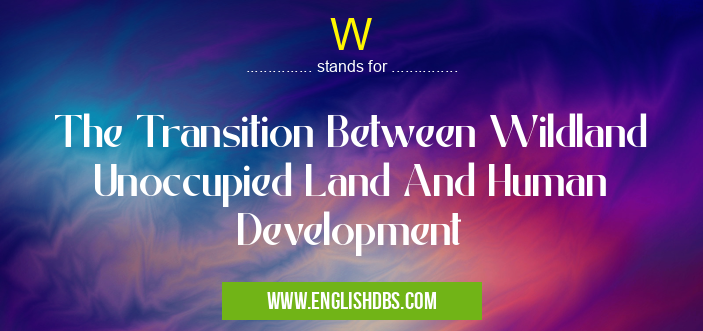 W means The Transition Between Wildland Unoccupied Land And Human Development W