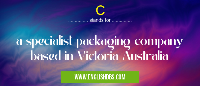 C means a specialist packaging company based in Victoria Australia C