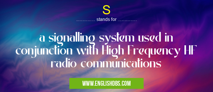 S means a signalling system used in conjunction with High Frequency HF radio communications S