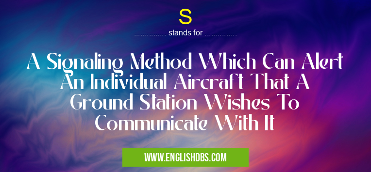 S means A Signaling Method Which Can Alert An Individual Aircraft That A Ground Station Wishes To Communicate With It S