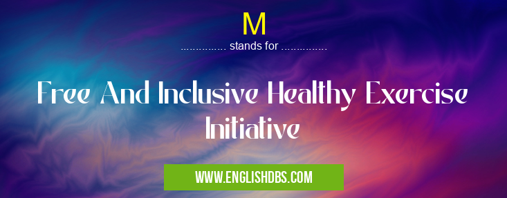 M means Free And Inclusive Healthy Exercise Initiative M