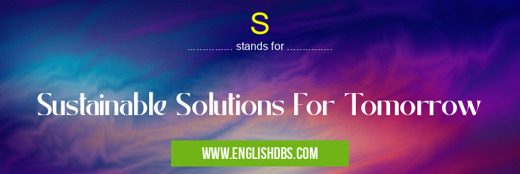 S means Sustainable Solutions For Tomorrow S