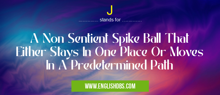 J means A Non Sentient Spike Ball That Either Stays In One Place Or Moves In A Predetermined Path J