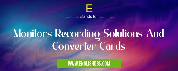 E means Monitors Recording Solutions And Converter Cards E