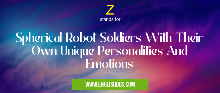 Z means Spherical Robot Soldiers With Their Own Unique Personalities And Emotions Z
