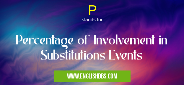 P means Percentage of Involvement in Substitutions Events P