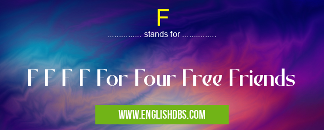 F means F F F F For Four Free Friends F