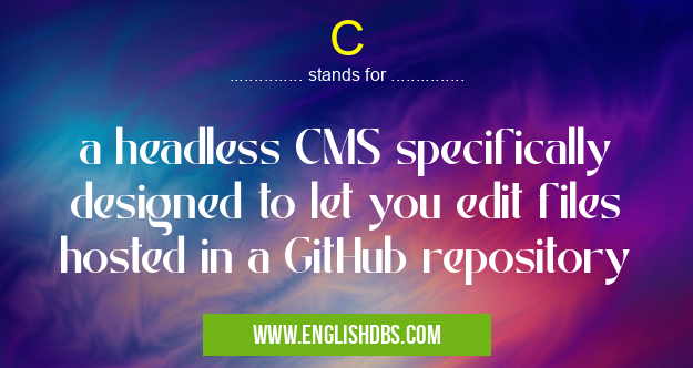 C means a headless CMS specifically designed to let you edit files hosted in a GitHub repository C