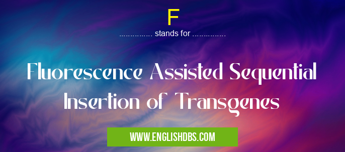 F means Fluorescence Assisted Sequential Insertion of Transgenes F