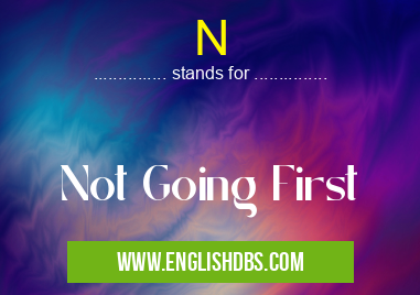 N means Not Going First N