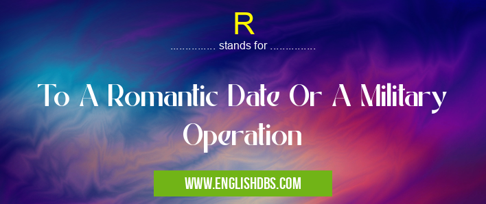 R means To A Romantic Date Or A Military Operation R