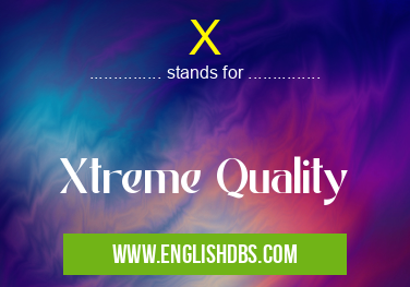X means Xtreme Quality X