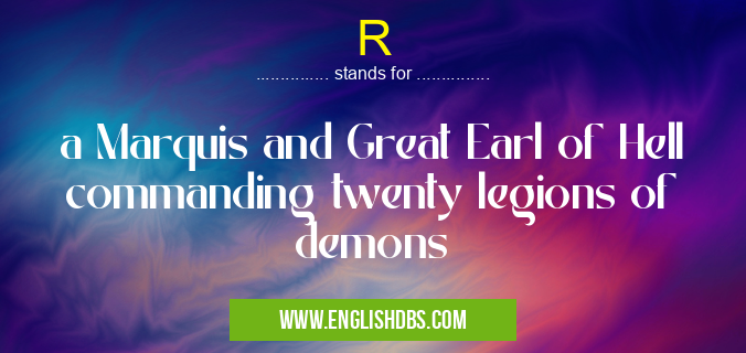 R means a Marquis and Great Earl of Hell commanding twenty legions of demons R