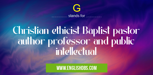 G means Christian ethicist Baptist pastor author professor and public intellectual G
