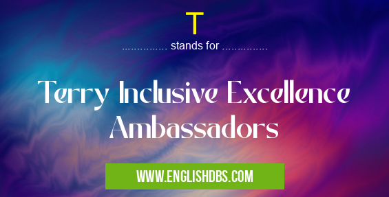 T means Terry Inclusive Excellence Ambassadors T