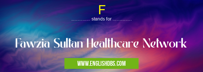 F means Fawzia Sultan Healthcare Network F
