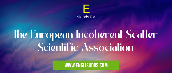 E means the European Incoherent Scatter Scientific Association E