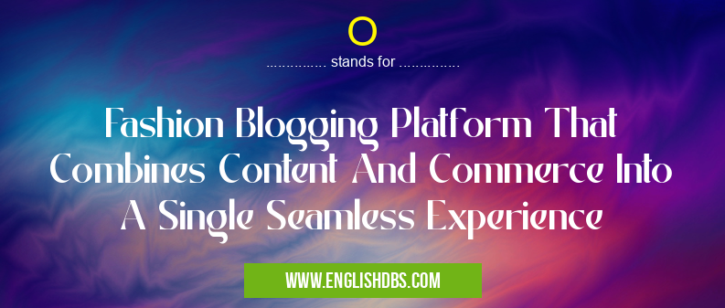 O means Fashion Blogging Platform That Combines Content And Commerce Into A Single Seamless Experience O