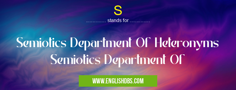 S means Semiotics Department Of Heteronyms Semiotics Department Of S