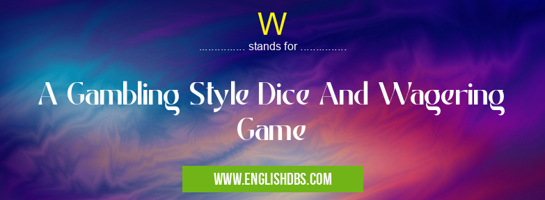 W means A Gambling Style Dice And Wagering Game W