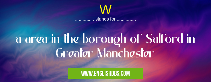 W means a area in the borough of Salford in Greater Manchester W