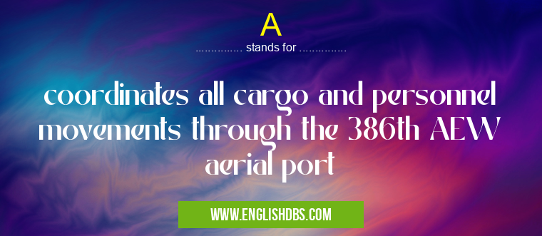 A means coordinates all cargo and personnel movements through the 386th AEW aerial port A