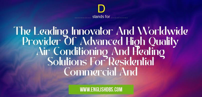 D means The Leading Innovator And Worldwide Provider Of Advanced High Quality Air Conditioning And Heating Solutions For Residential Commercial And D