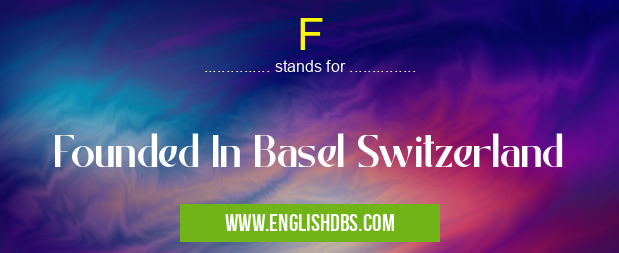 F means Founded In Basel Switzerland F