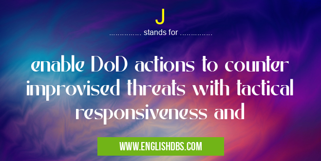 J means enable DoD actions to counter improvised threats with tactical responsiveness and J
