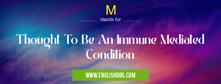 M means Thought To Be An Immune Mediated Condition M