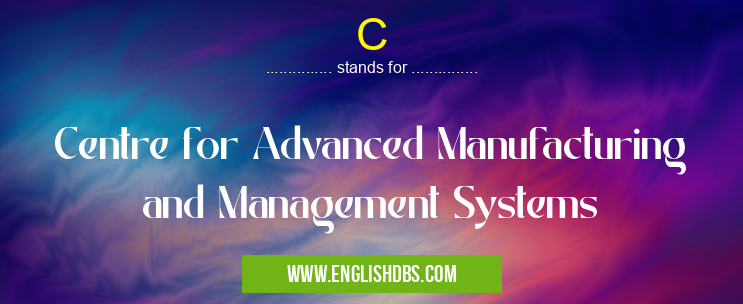 C means Centre for Advanced Manufacturing and Management Systems C
