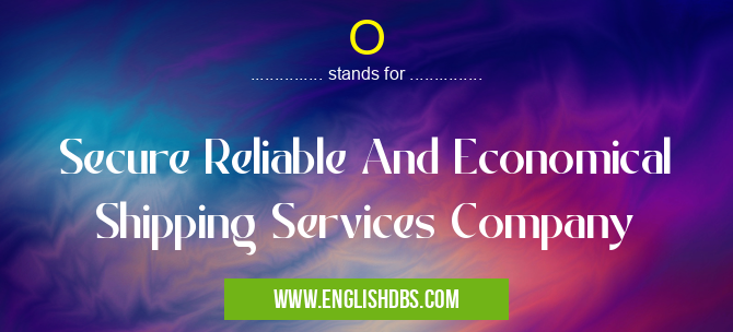 O means Secure Reliable And Economical Shipping Services Company O