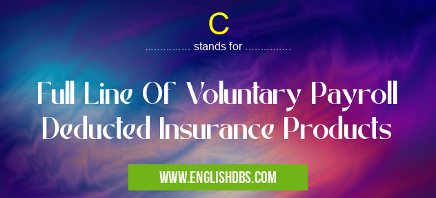 C means Full Line Of Voluntary Payroll Deducted Insurance Products C