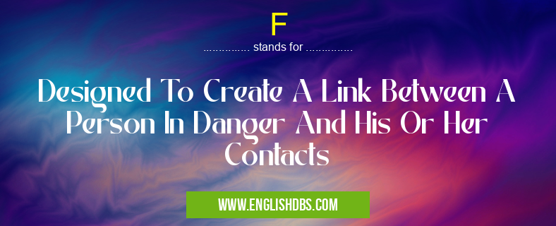 F means Designed To Create A Link Between A Person In Danger And His Or Her Contacts F