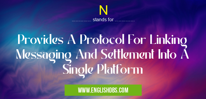 N means Provides A Protocol For Linking Messaging And Settlement Into A Single Platform N