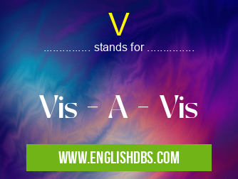 V means Vis - A - Vis V