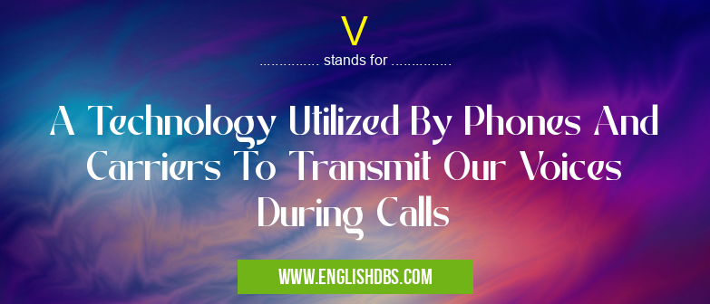 V means A Technology Utilized By Phones And Carriers To Transmit Our Voices During Calls V