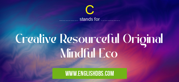 C means Creative Resourceful Original Mindful Eco C
