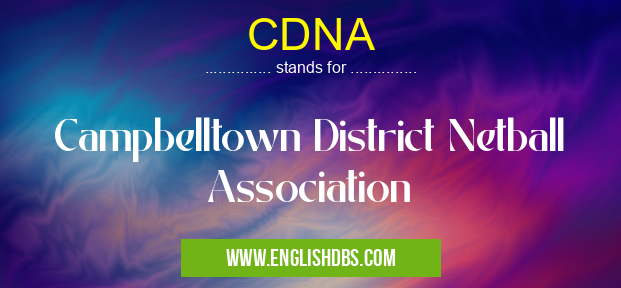 CDNA means Campbelltown District Netball Association CDNA