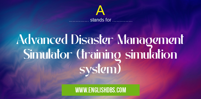 A means Advanced Disaster Management Simulator (training simulation system) A